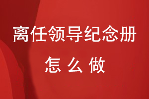 怎樣做送給離任領(lǐng)導(dǎo)紀(jì)念冊(cè)