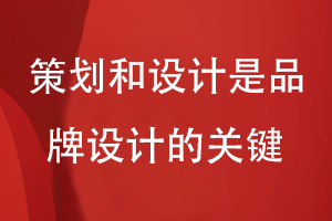 企業(yè)品牌設計和營銷思路-策劃和設計是品牌設計的關鍵