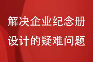 企業(yè)紀念冊設(shè)計的幾個問題-解決企業(yè)紀念冊設(shè)計的疑難問題