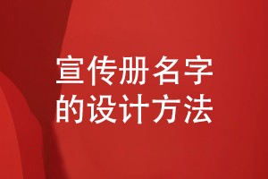 宣傳冊如何取名-了解企業(yè)宣傳冊名字的設計方法