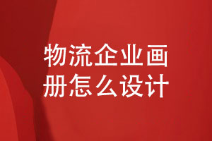 物流企業(yè)畫冊怎么設(shè)計才專業(yè)