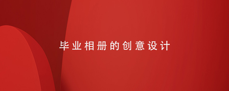 畢業(yè)相冊的創(chuàng)意設(shè)計(jì)