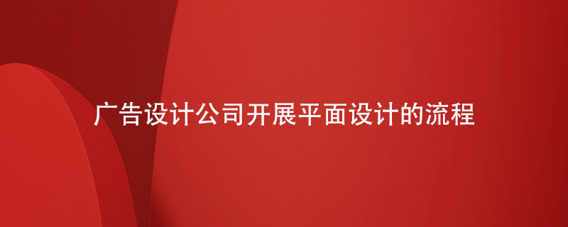 廣告設計公司開展平面設計的流程